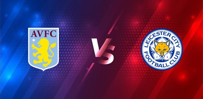 Nhận định - Soi kèo bóng đá Aston Villa vs Leicester hôm nay, 21h05 ngày 21/2