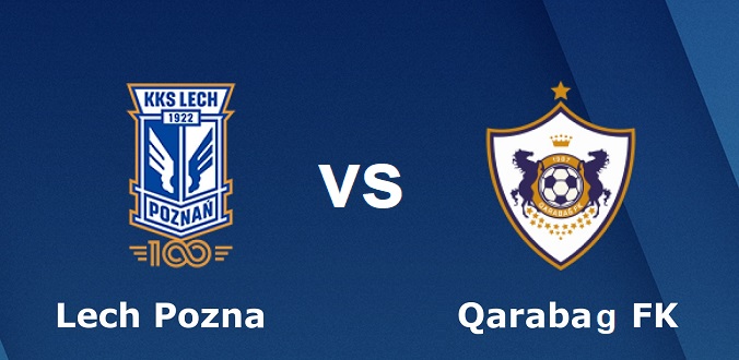 Nhận định - Soi kèo bóng đá Lech Poznan vs Qarabag hôm nay, 01h00 ngày 06/07