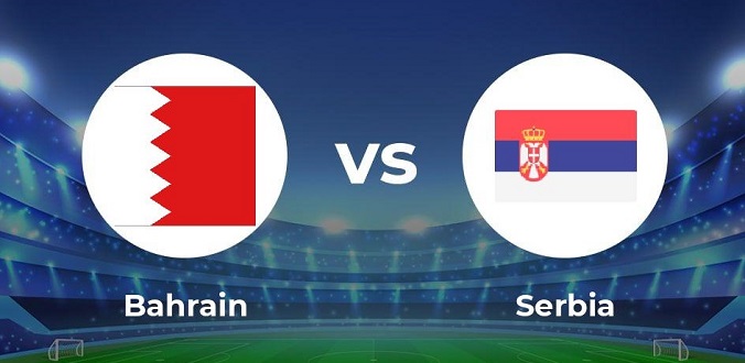 Nhận định - Soi kèo bóng đá Bahrain vs Serbia hôm nay, 22h30 ngày 18/11 