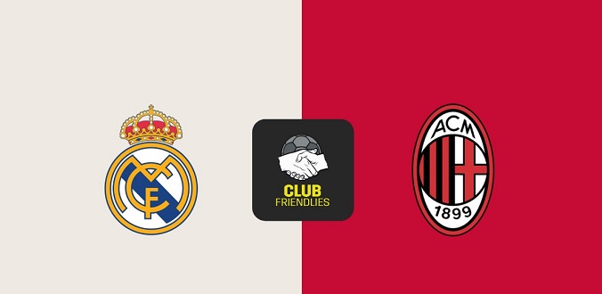 Nhận định - Soi kèo bóng đá Real Madrid vs Milan hôm nay, 7h30 ngày 1/8 