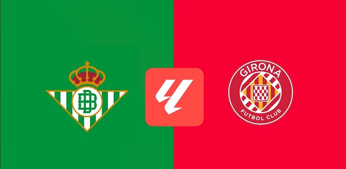 Nhận định - Soi kèo bóng đá Betis vs Girona hôm nay, 2h30 ngày 16/8