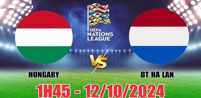 Nhận định - Soi kèo bóng đá Hungary vs Hà Lan hôm nay, 1h45 ngày 12/10