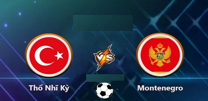 Nhận định - Soi kèo bóng đá Thổ Nhĩ Kỳ vs Montenegro hôm nay, 1h45 ngày 12/10 