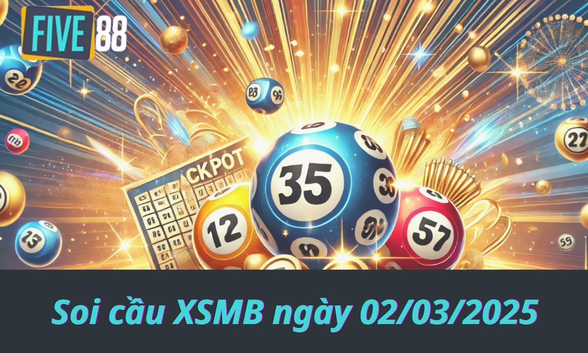 Soi cầu XSMB ngày 02/03/2025 - Chốt lô miền Bắc - Five88