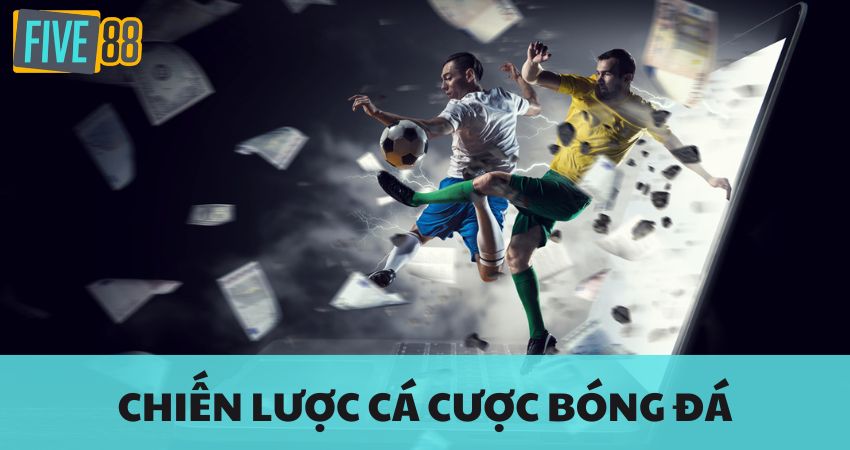 Chiến Lược Cá Cược Bóng Đá Hiệu Quả Không Ngờ Từ FIVE88