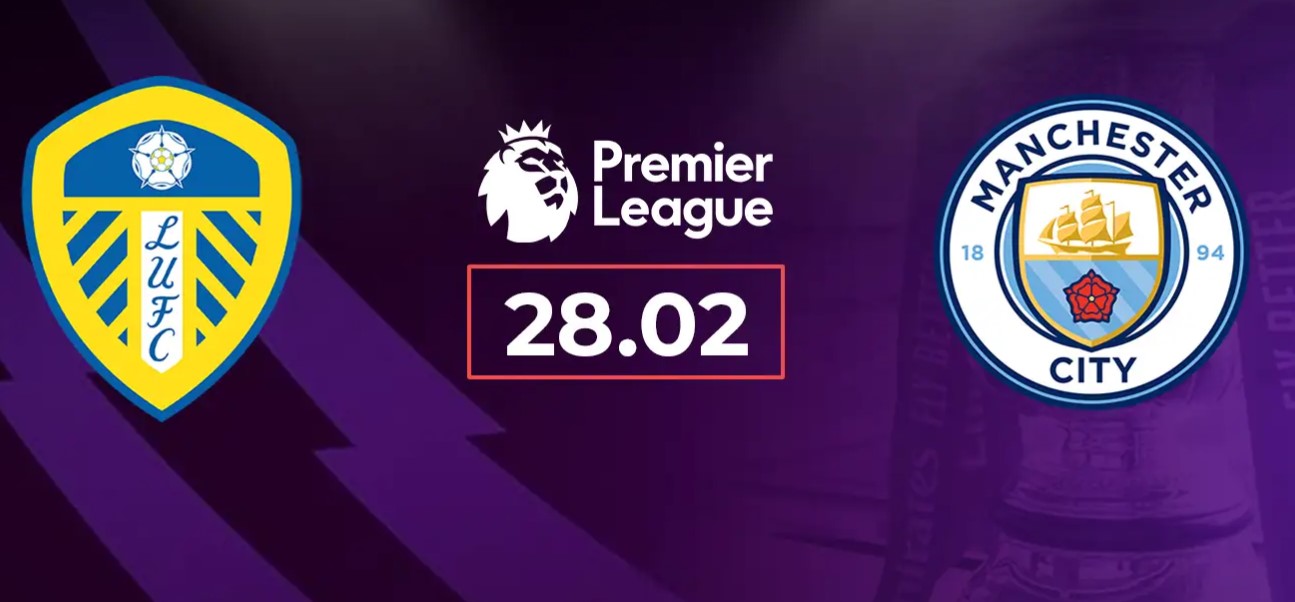 Kèo nhà cái Leeds vs Man City hôm nay, 0h30 ngày 1/3
