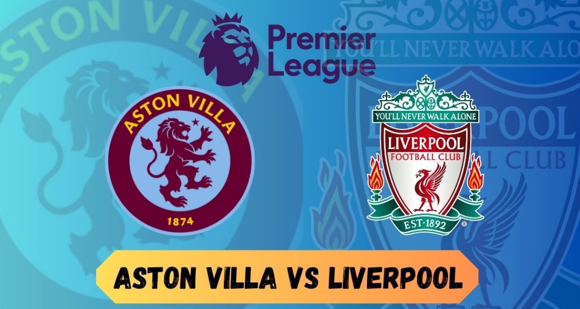 Tỷ lệ kèo Aston Villa vs Liverpool hôm nay, 2h00 ngày 16/5